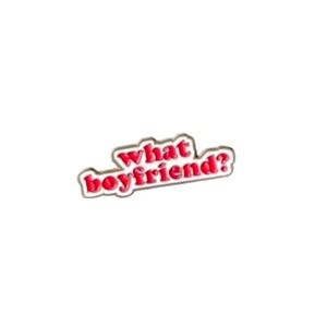 NEW What Boyfriend? Metal Enamel Pin